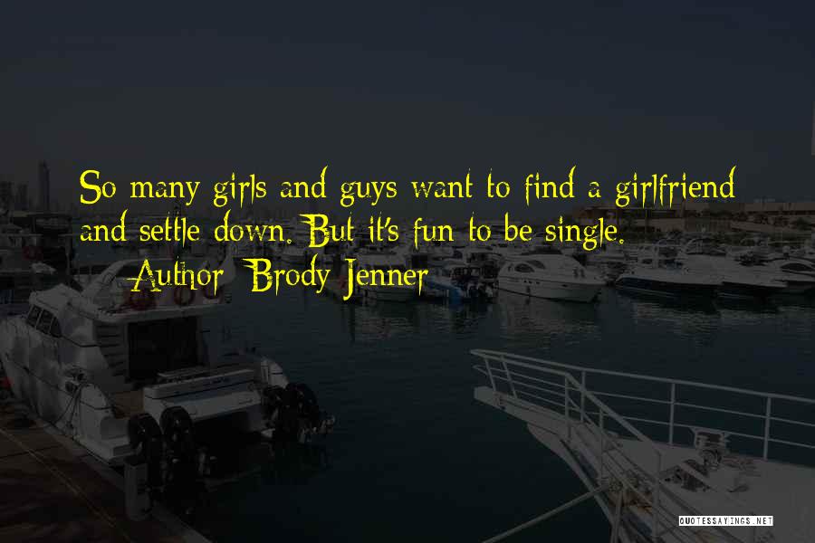 Brody Jenner Quotes: So Many Girls And Guys Want To Find A Girlfriend And Settle Down. But It's Fun To Be Single.