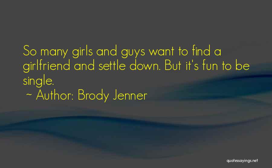 Brody Jenner Quotes: So Many Girls And Guys Want To Find A Girlfriend And Settle Down. But It's Fun To Be Single.