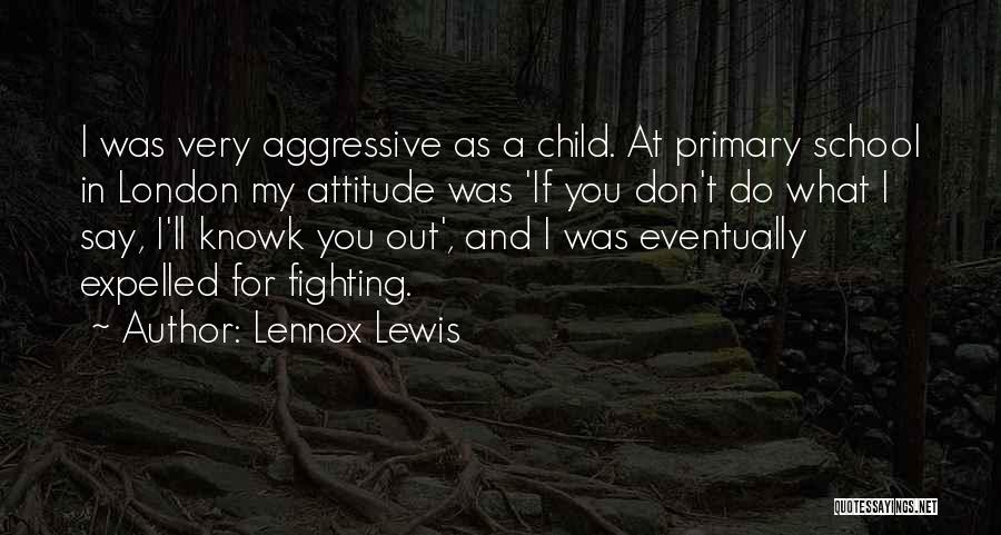 Lennox Lewis Quotes: I Was Very Aggressive As A Child. At Primary School In London My Attitude Was 'if You Don't Do What