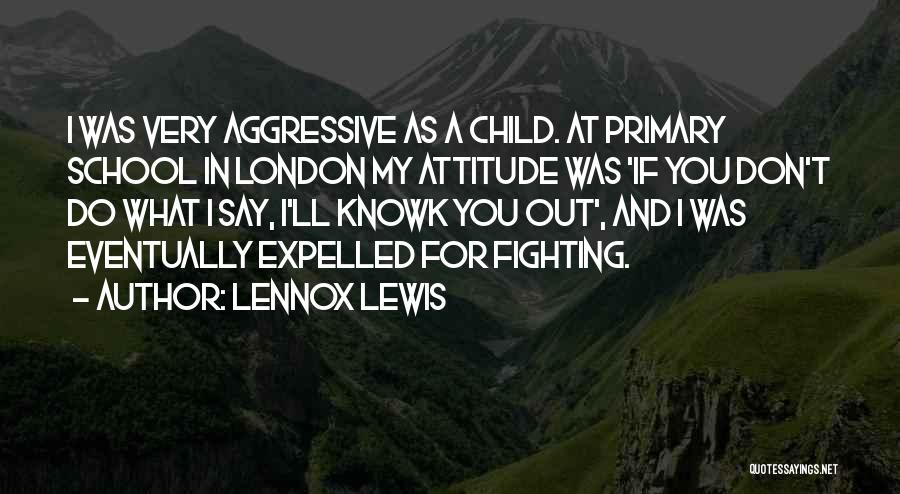 Lennox Lewis Quotes: I Was Very Aggressive As A Child. At Primary School In London My Attitude Was 'if You Don't Do What