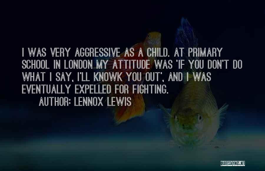 Lennox Lewis Quotes: I Was Very Aggressive As A Child. At Primary School In London My Attitude Was 'if You Don't Do What