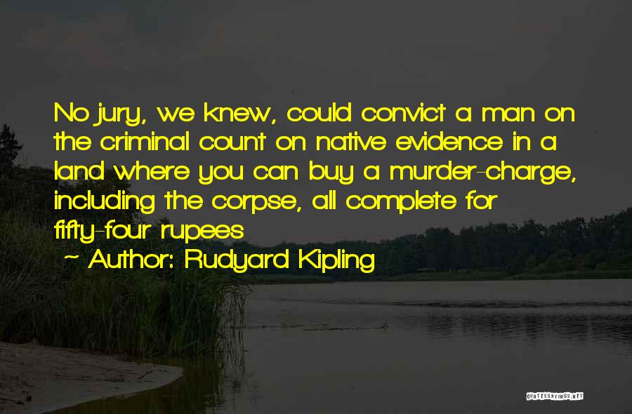 Rudyard Kipling Quotes: No Jury, We Knew, Could Convict A Man On The Criminal Count On Native Evidence In A Land Where You