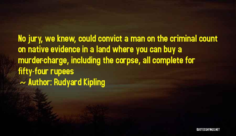 Rudyard Kipling Quotes: No Jury, We Knew, Could Convict A Man On The Criminal Count On Native Evidence In A Land Where You