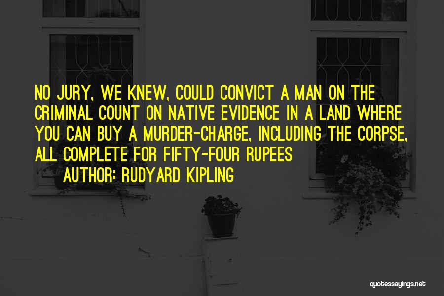 Rudyard Kipling Quotes: No Jury, We Knew, Could Convict A Man On The Criminal Count On Native Evidence In A Land Where You