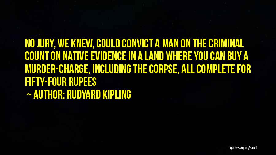 Rudyard Kipling Quotes: No Jury, We Knew, Could Convict A Man On The Criminal Count On Native Evidence In A Land Where You