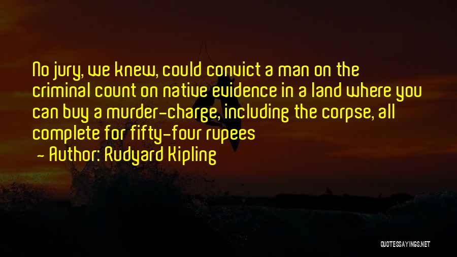 Rudyard Kipling Quotes: No Jury, We Knew, Could Convict A Man On The Criminal Count On Native Evidence In A Land Where You