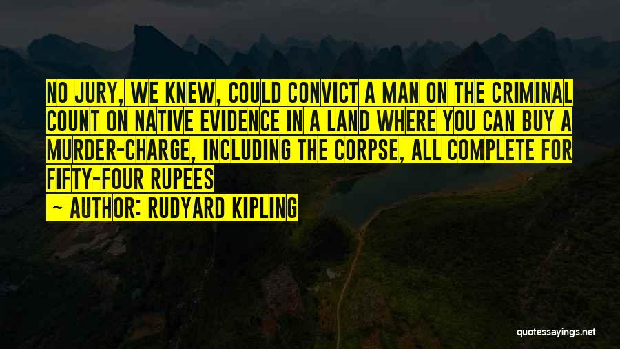 Rudyard Kipling Quotes: No Jury, We Knew, Could Convict A Man On The Criminal Count On Native Evidence In A Land Where You