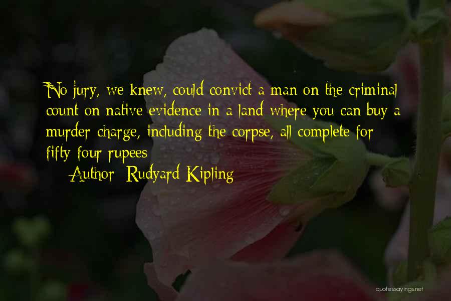 Rudyard Kipling Quotes: No Jury, We Knew, Could Convict A Man On The Criminal Count On Native Evidence In A Land Where You