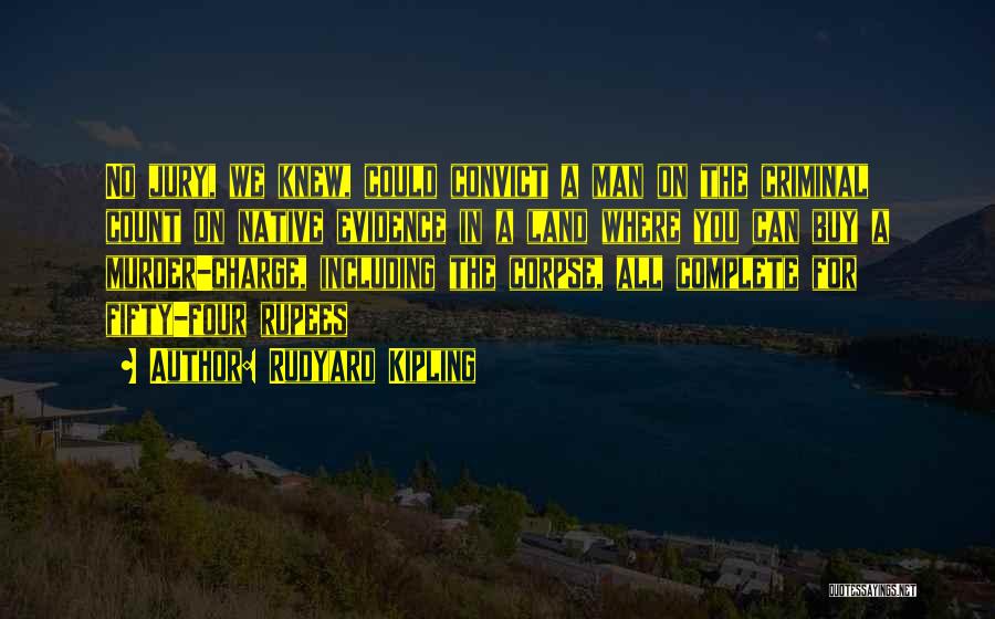 Rudyard Kipling Quotes: No Jury, We Knew, Could Convict A Man On The Criminal Count On Native Evidence In A Land Where You