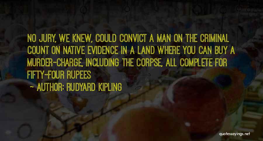 Rudyard Kipling Quotes: No Jury, We Knew, Could Convict A Man On The Criminal Count On Native Evidence In A Land Where You