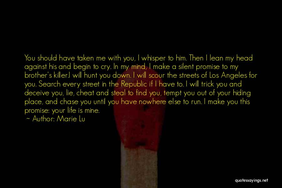 Marie Lu Quotes: You Should Have Taken Me With You, I Whisper To Him. Then I Lean My Head Against His And Begin