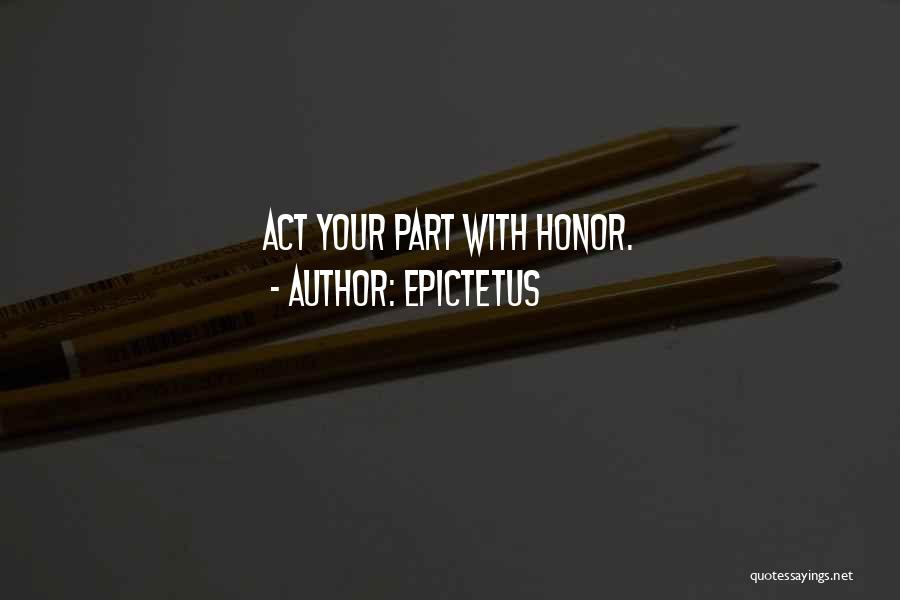 Epictetus Quotes: Act Your Part With Honor.