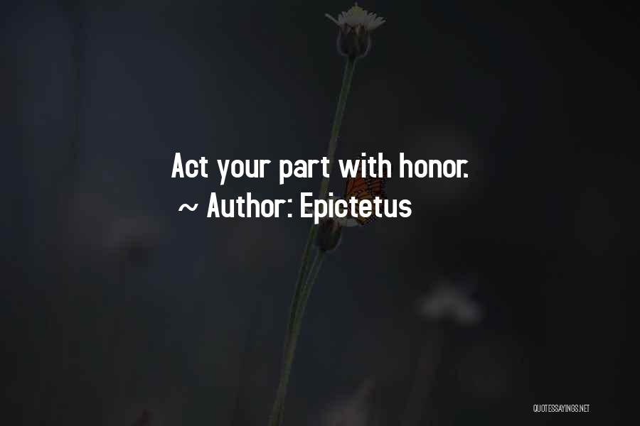 Epictetus Quotes: Act Your Part With Honor.