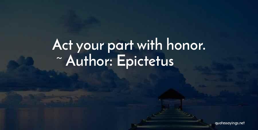 Epictetus Quotes: Act Your Part With Honor.