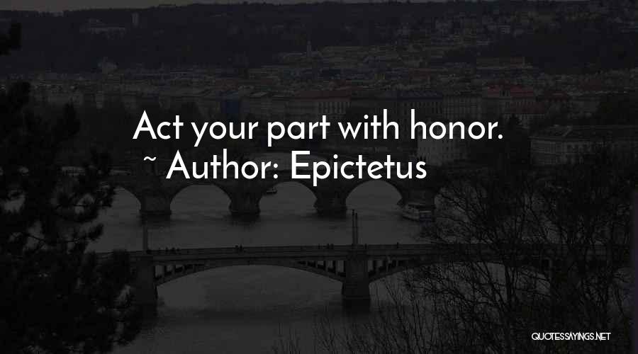 Epictetus Quotes: Act Your Part With Honor.