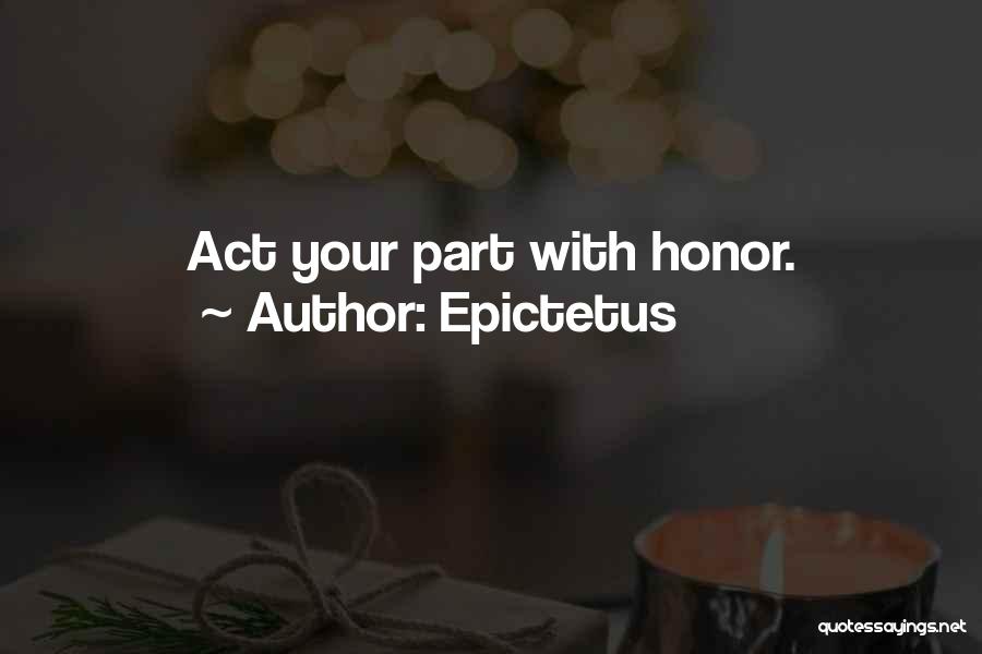 Epictetus Quotes: Act Your Part With Honor.