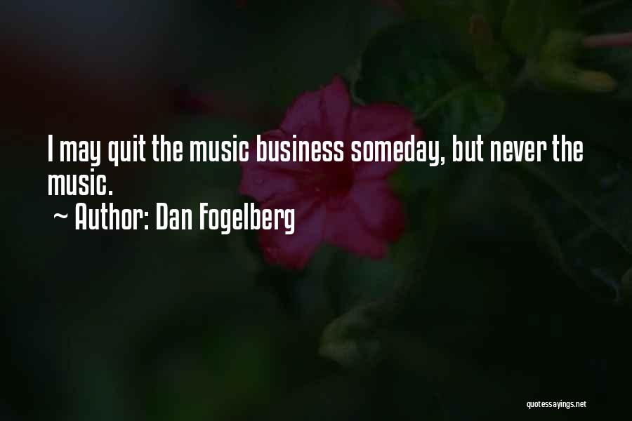 Dan Fogelberg Quotes: I May Quit The Music Business Someday, But Never The Music.