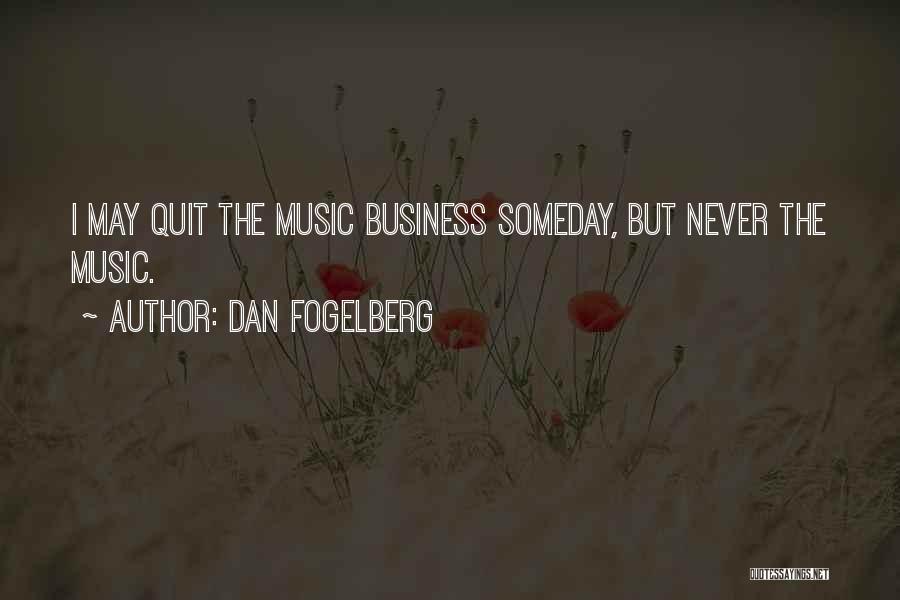 Dan Fogelberg Quotes: I May Quit The Music Business Someday, But Never The Music.