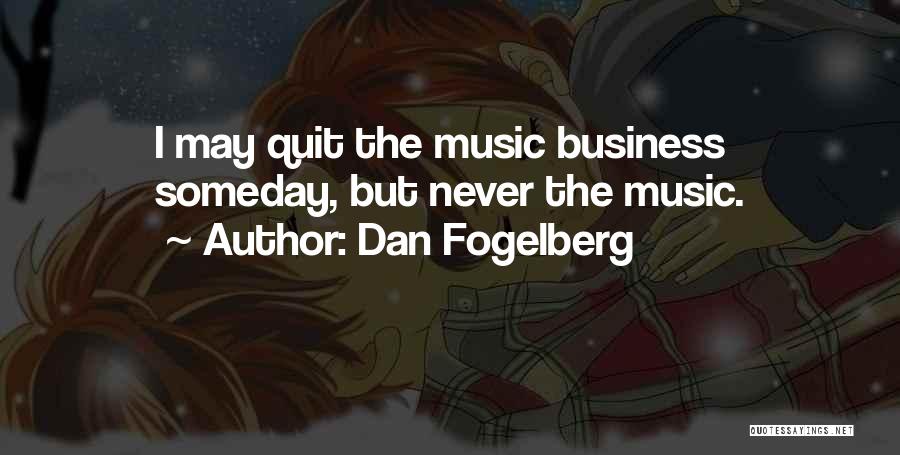 Dan Fogelberg Quotes: I May Quit The Music Business Someday, But Never The Music.