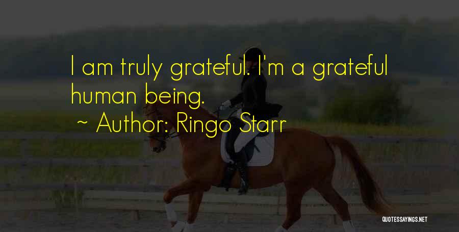 Ringo Starr Quotes: I Am Truly Grateful. I'm A Grateful Human Being.