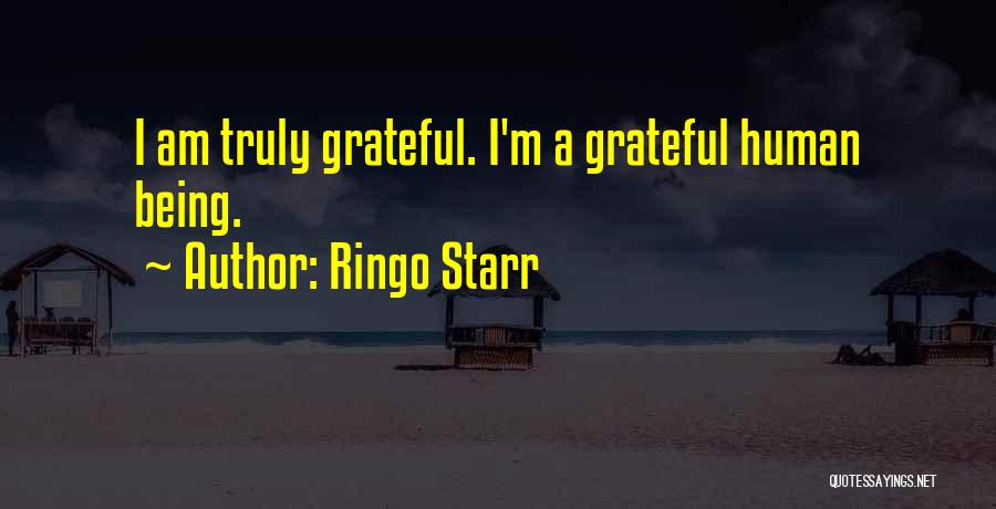 Ringo Starr Quotes: I Am Truly Grateful. I'm A Grateful Human Being.