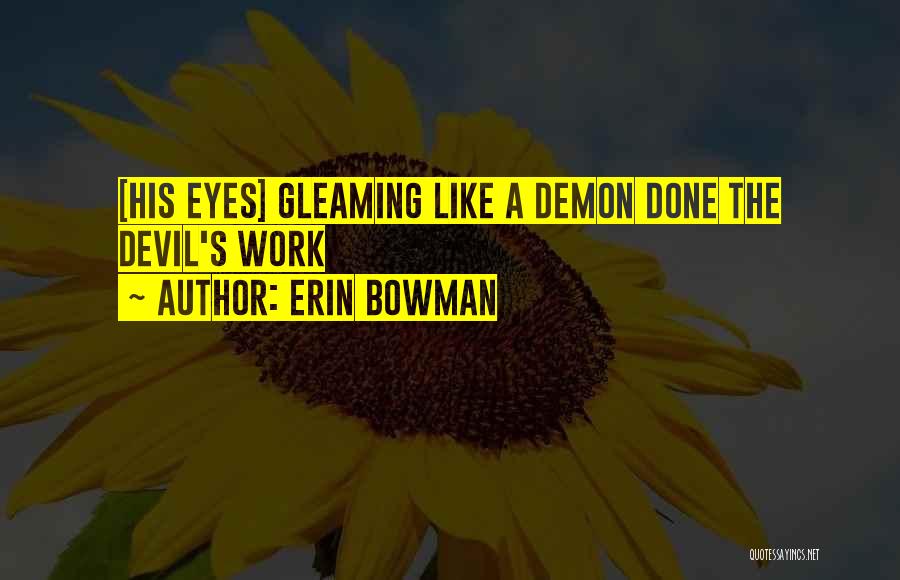 Erin Bowman Quotes: [his Eyes] Gleaming Like A Demon Done The Devil's Work