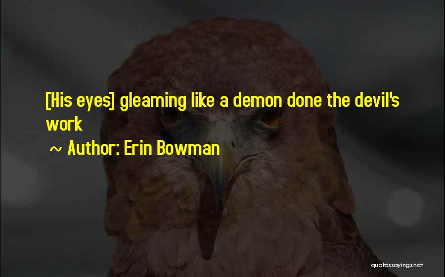 Erin Bowman Quotes: [his Eyes] Gleaming Like A Demon Done The Devil's Work