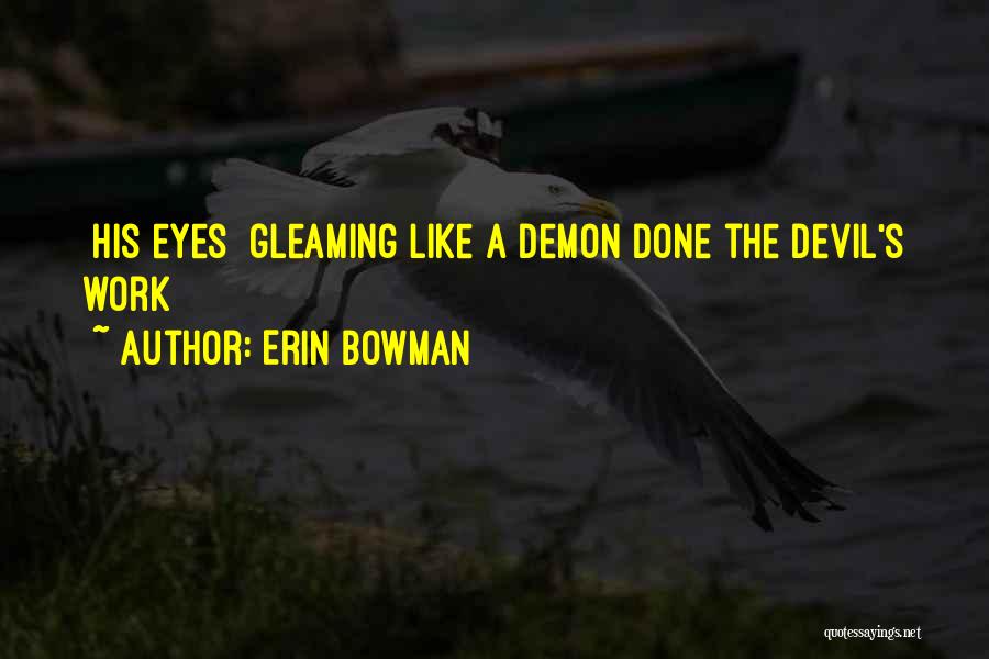 Erin Bowman Quotes: [his Eyes] Gleaming Like A Demon Done The Devil's Work