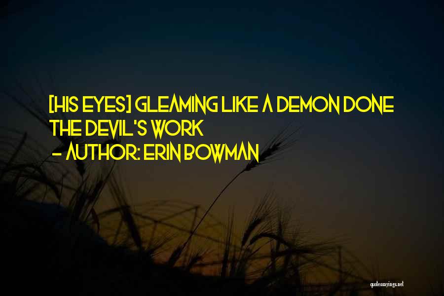 Erin Bowman Quotes: [his Eyes] Gleaming Like A Demon Done The Devil's Work