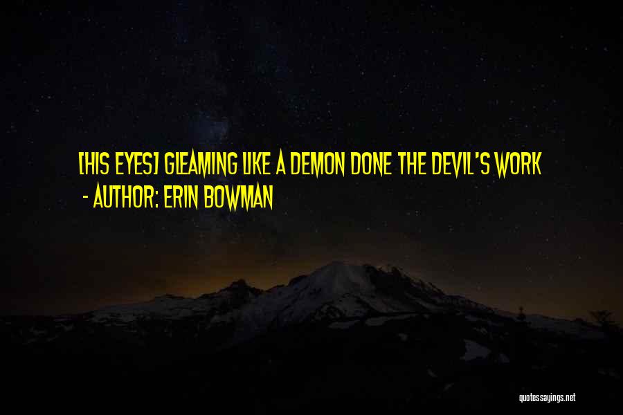 Erin Bowman Quotes: [his Eyes] Gleaming Like A Demon Done The Devil's Work