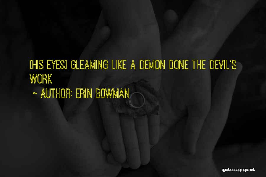 Erin Bowman Quotes: [his Eyes] Gleaming Like A Demon Done The Devil's Work