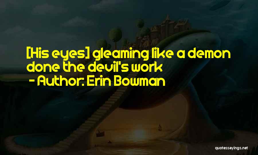 Erin Bowman Quotes: [his Eyes] Gleaming Like A Demon Done The Devil's Work