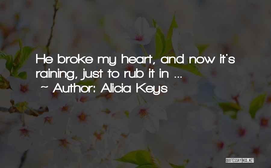 Alicia Keys Quotes: He Broke My Heart, And Now It's Raining, Just To Rub It In ...