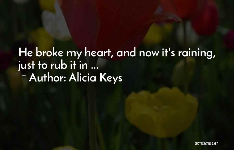 Alicia Keys Quotes: He Broke My Heart, And Now It's Raining, Just To Rub It In ...