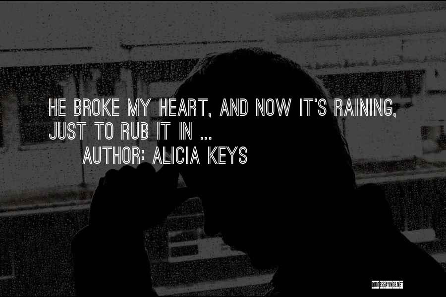Alicia Keys Quotes: He Broke My Heart, And Now It's Raining, Just To Rub It In ...