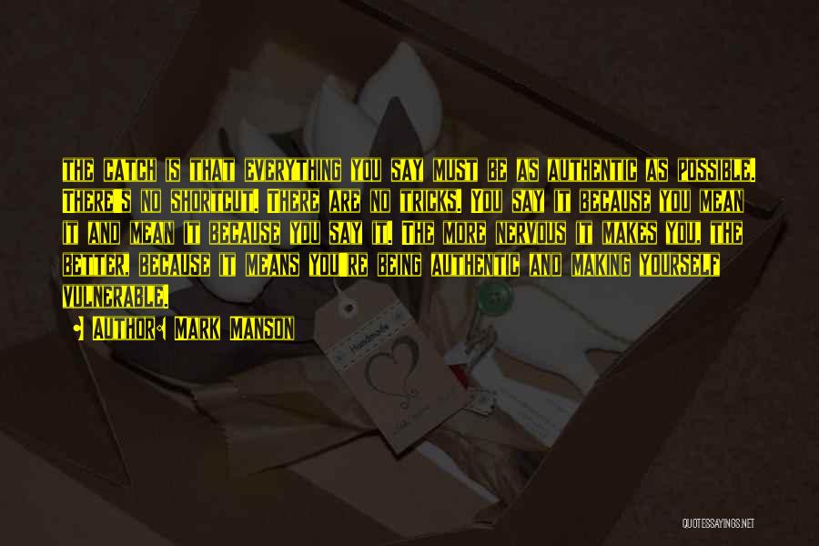 Mark Manson Quotes: The Catch Is That Everything You Say Must Be As Authentic As Possible. There's No Shortcut. There Are No Tricks.