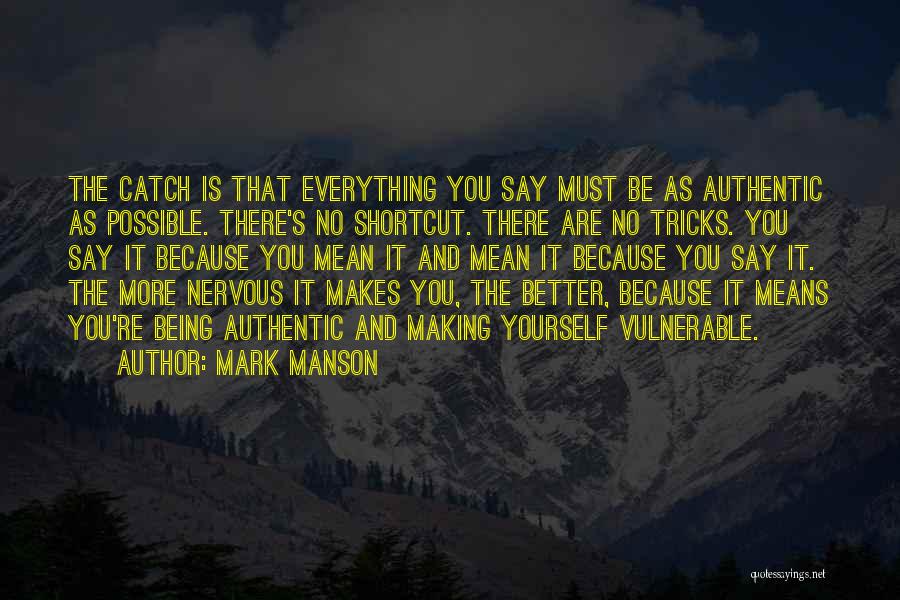 Mark Manson Quotes: The Catch Is That Everything You Say Must Be As Authentic As Possible. There's No Shortcut. There Are No Tricks.