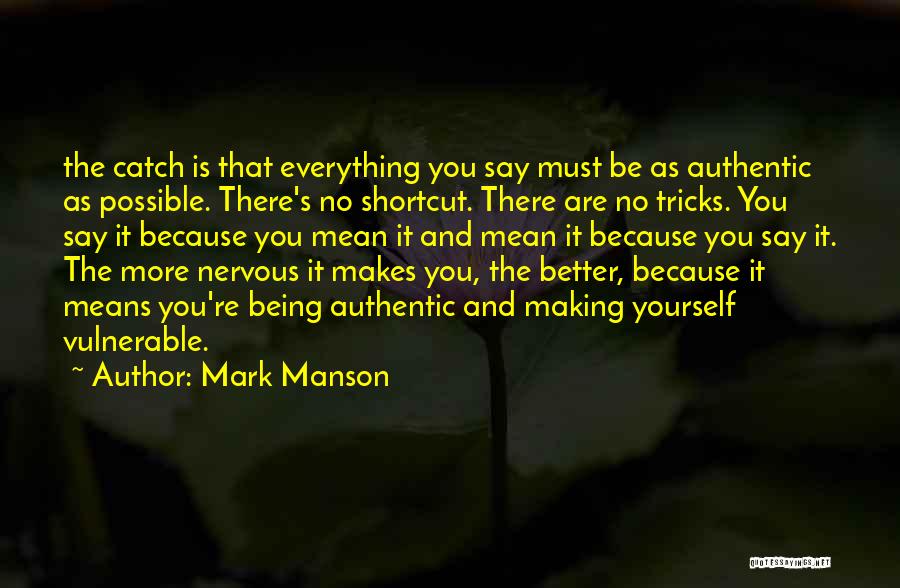 Mark Manson Quotes: The Catch Is That Everything You Say Must Be As Authentic As Possible. There's No Shortcut. There Are No Tricks.