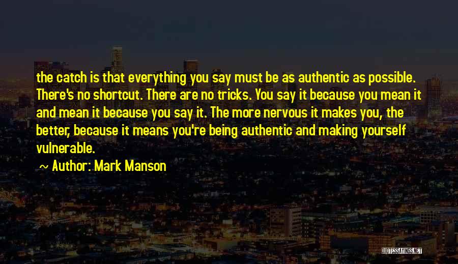 Mark Manson Quotes: The Catch Is That Everything You Say Must Be As Authentic As Possible. There's No Shortcut. There Are No Tricks.