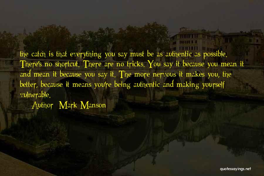 Mark Manson Quotes: The Catch Is That Everything You Say Must Be As Authentic As Possible. There's No Shortcut. There Are No Tricks.