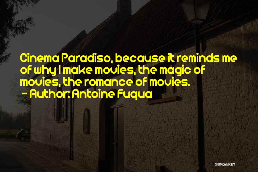 Antoine Fuqua Quotes: Cinema Paradiso, Because It Reminds Me Of Why I Make Movies, The Magic Of Movies, The Romance Of Movies.