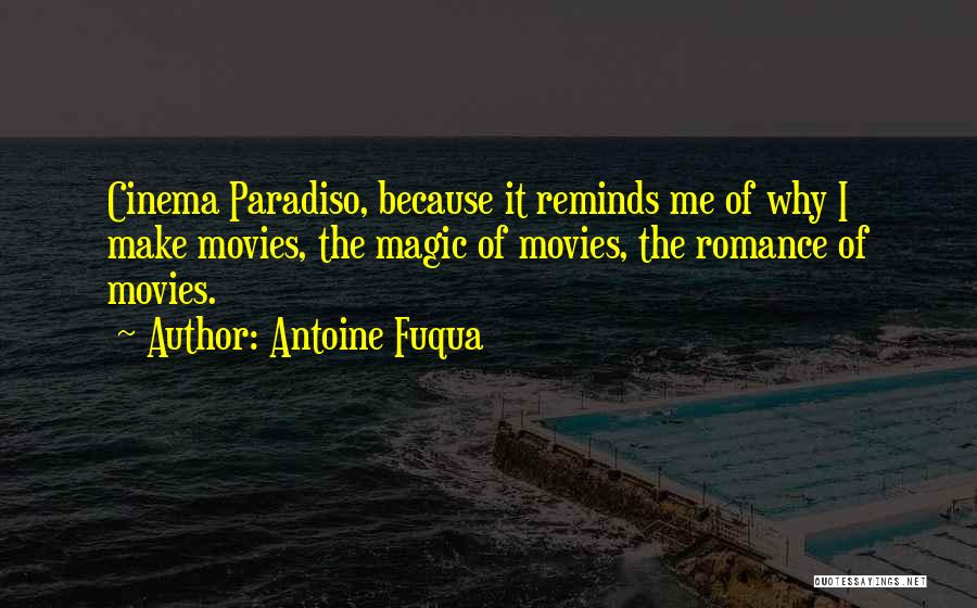 Antoine Fuqua Quotes: Cinema Paradiso, Because It Reminds Me Of Why I Make Movies, The Magic Of Movies, The Romance Of Movies.