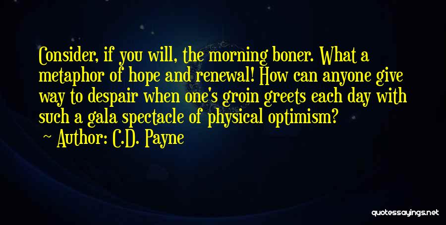 C.D. Payne Quotes: Consider, If You Will, The Morning Boner. What A Metaphor Of Hope And Renewal! How Can Anyone Give Way To