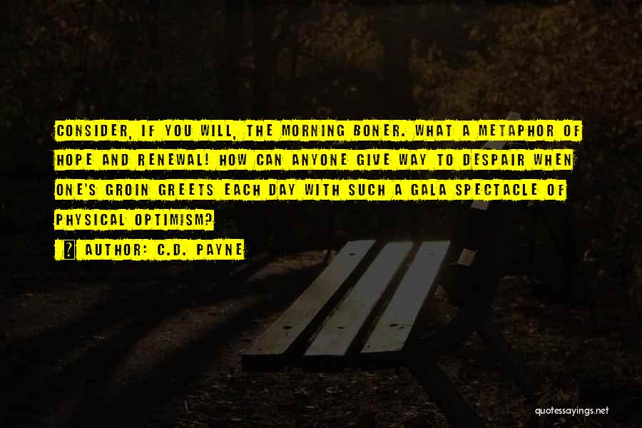 C.D. Payne Quotes: Consider, If You Will, The Morning Boner. What A Metaphor Of Hope And Renewal! How Can Anyone Give Way To