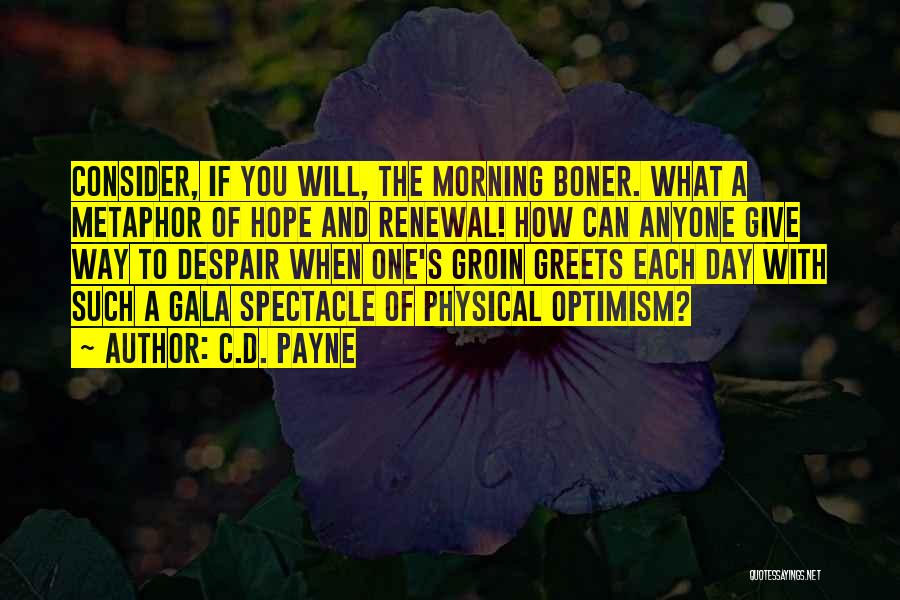 C.D. Payne Quotes: Consider, If You Will, The Morning Boner. What A Metaphor Of Hope And Renewal! How Can Anyone Give Way To