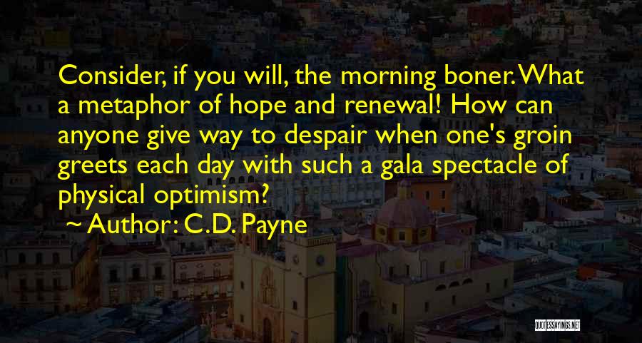 C.D. Payne Quotes: Consider, If You Will, The Morning Boner. What A Metaphor Of Hope And Renewal! How Can Anyone Give Way To