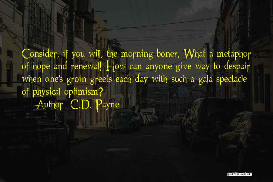 C.D. Payne Quotes: Consider, If You Will, The Morning Boner. What A Metaphor Of Hope And Renewal! How Can Anyone Give Way To