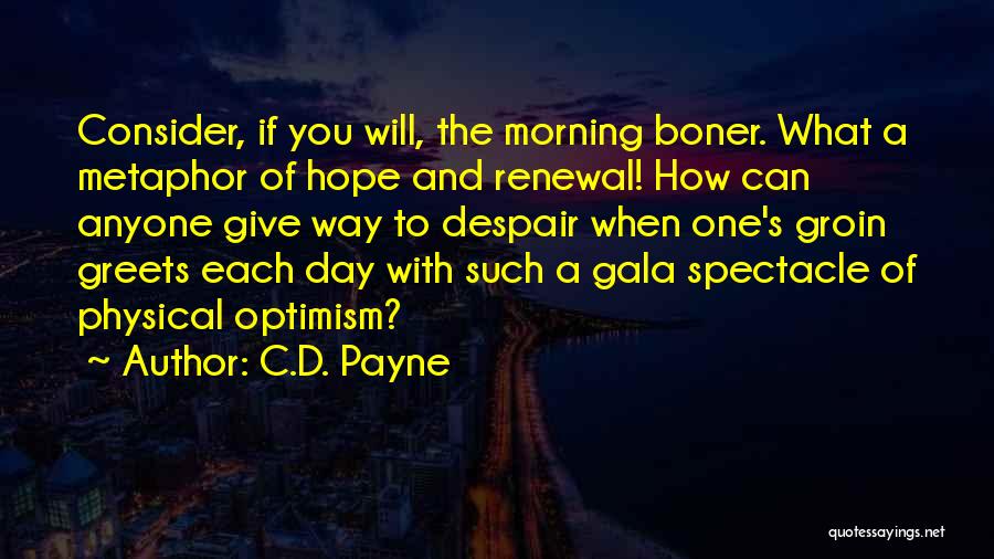 C.D. Payne Quotes: Consider, If You Will, The Morning Boner. What A Metaphor Of Hope And Renewal! How Can Anyone Give Way To