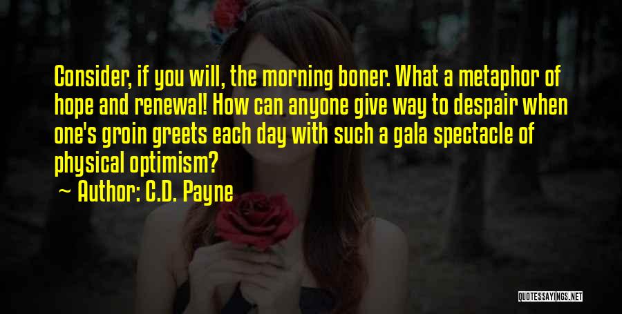 C.D. Payne Quotes: Consider, If You Will, The Morning Boner. What A Metaphor Of Hope And Renewal! How Can Anyone Give Way To
