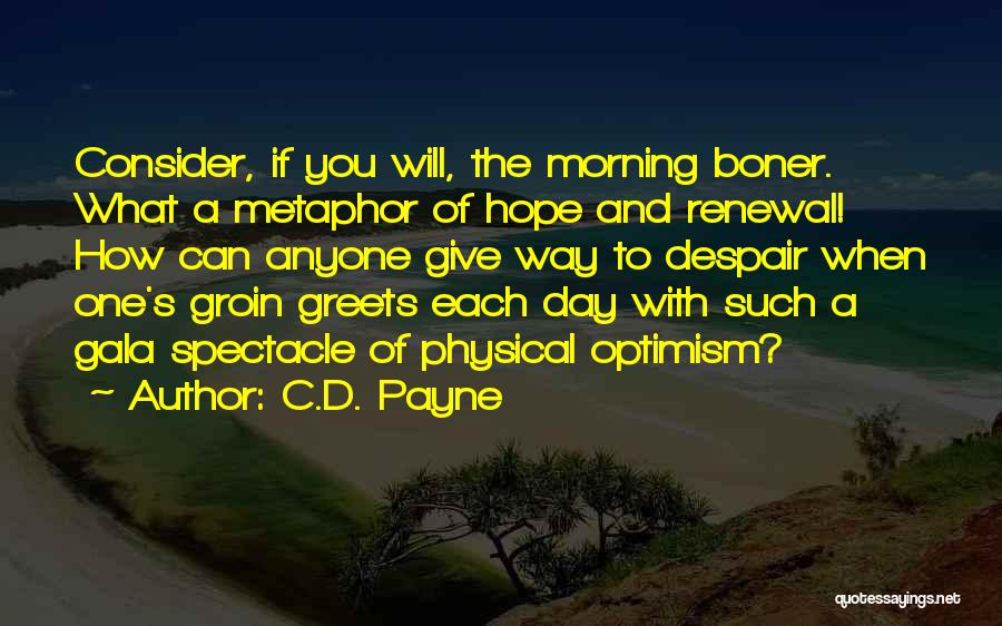 C.D. Payne Quotes: Consider, If You Will, The Morning Boner. What A Metaphor Of Hope And Renewal! How Can Anyone Give Way To